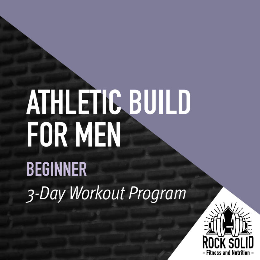 Athletic Build For Men Beginner 3-Day Workout Program from Rock Solid Fitness and Nutrition