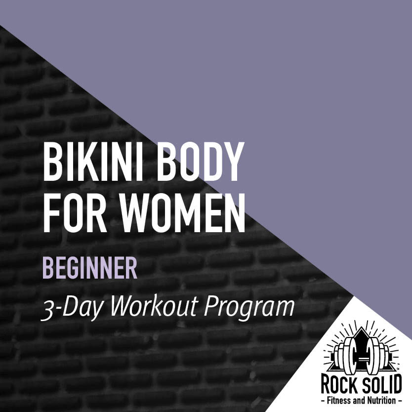 Bikini Body for Women Beginner 3-Day Workout Program from Rock Solid Fitness and Nutrition